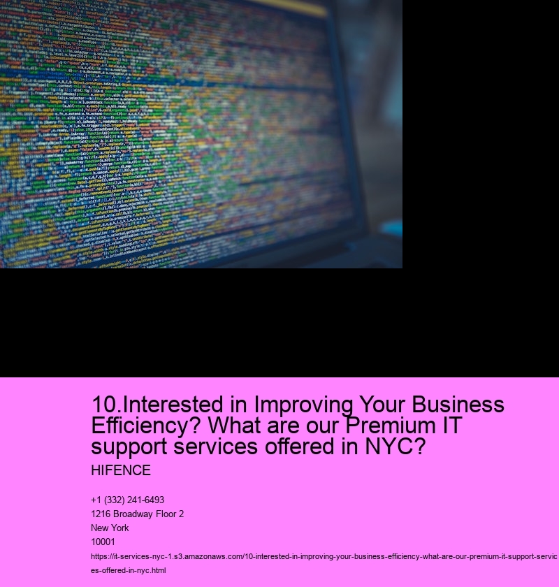 10.Interested in Improving Your Business Efficiency? What are our Premium IT support services offered in NYC?   