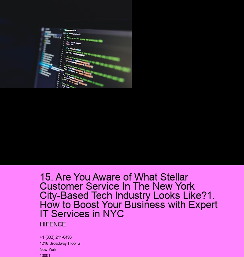 15. Are You Aware of What Stellar Customer Service In The New York City-Based Tech Industry Looks Like?1. How to Boost Your Business with Expert IT Services in NYC
