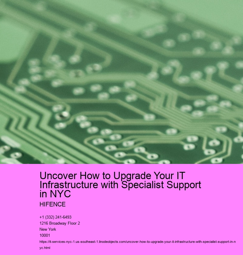 Uncover How to Upgrade Your IT Infrastructure with Specialist Support in NYC